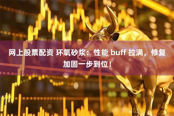 网上股票配资 环氧砂浆：性能 buff 拉满，修复加固一步到位！